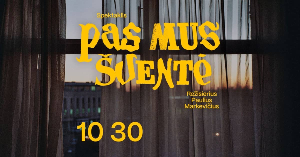 Lavastus „PAS MUS ŠVENTĖ” (lav. P. Markevičius). ESIETTE.