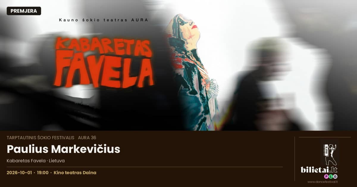 Tarptautinis šokio festivalis AURA 36 | Premjera - Paulius Markevičius - Kabaretas Favela